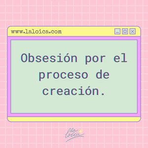 Obsesión por el proceso de creación